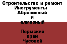 Строительство и ремонт Инструменты - Абразивный и алмазный. Пермский край,Чусовой г.